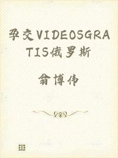 孕交VIDEOSGRATIS俄罗斯