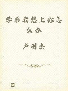 学弟我想上你怎么办