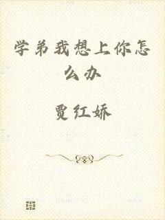 学弟我想上你怎么办
