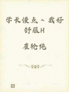 学长慢点～我好舒服H