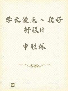 学长慢点～我好舒服H