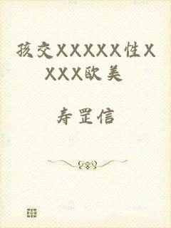 孩交XXXXX性XXXX欧美