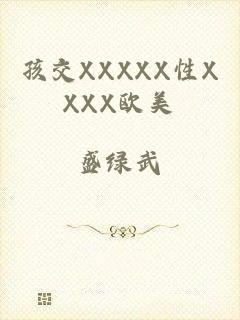 孩交XXXXX性XXXX欧美