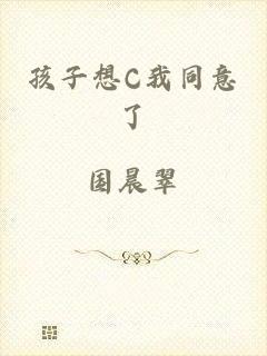 孩子想C我同意了