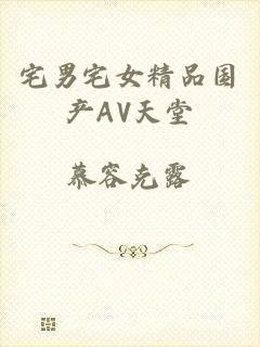 宅男宅女精品国产AV天堂