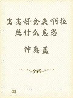 宝宝好会夹啊拉丝什么意思