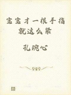 宝宝才一根手指就这么紧