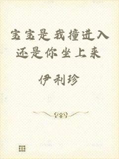 宝宝是我撞进入还是你坐上来