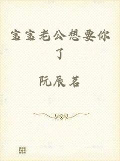 宝宝老公想要你了