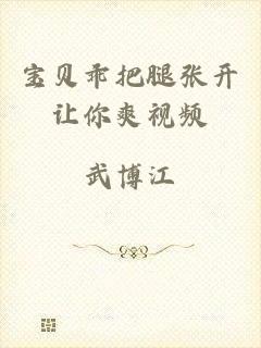 宝贝乖把腿张开让你爽视频