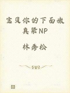 宝贝你的下面嫩真紧NP
