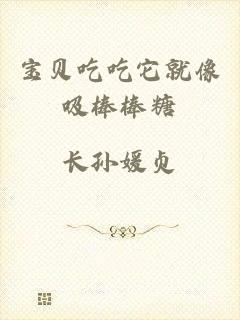 宝贝吃吃它就像吸棒棒糖