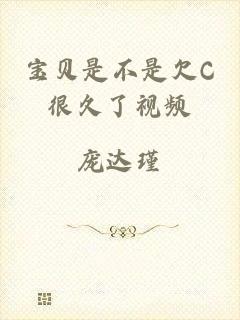 宝贝是不是欠C很久了视频