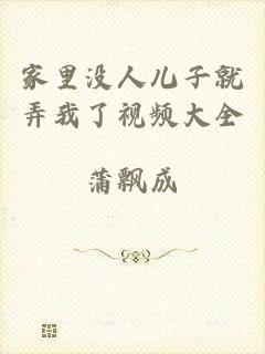 家里没人儿子就弄我了视频大全