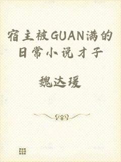 宿主被GUAN满的日常小说才子