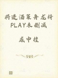 将进酒策舟龙椅PLAY未删减