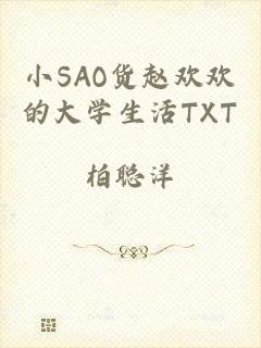 小SAO货赵欢欢的大学生活TXT