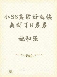 小SB真紧好爽快夹断了H男男