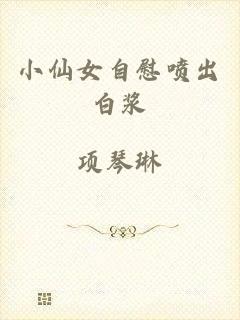 小仙女自慰喷出白浆