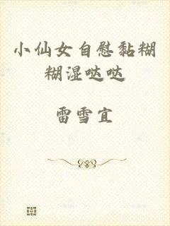 小仙女自慰黏糊糊湿哒哒