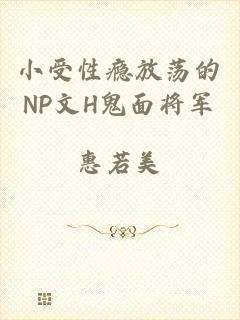 小受性瘾放荡的NP文H鬼面将军