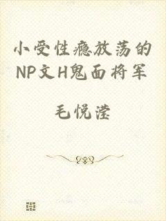 小受性瘾放荡的NP文H鬼面将军