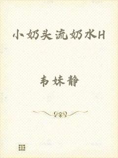 小奶头流奶水H