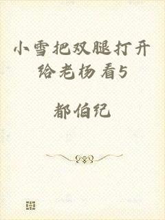 小雪把双腿打开给老杨看5
