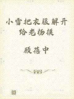 小雪把衣服解开给老杨摸