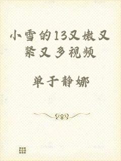 小雪的13又嫩又紧又多视频