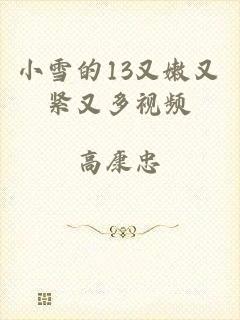 小雪的13又嫩又紧又多视频