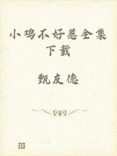 小鸡不好惹全集下载