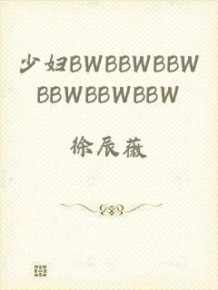 少妇BWBBWBBWBBWBBWBBW