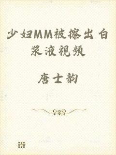 少妇MM被擦出白浆液视频