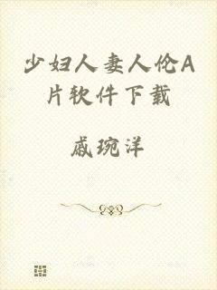 少妇人妻人伦A片软件下载