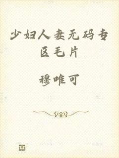 少妇人妻无码专区毛片