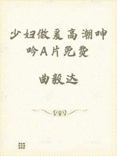 少妇做爰高潮呻吟A片免费