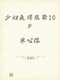 少妇夹得很紧10P