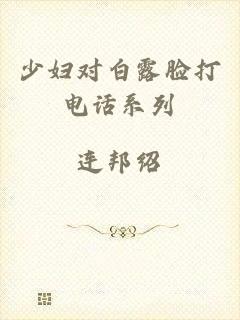 少妇对白露脸打电话系列