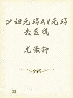 少妇无码AV无码去区钱