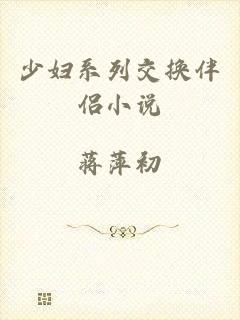 少妇系列交换伴侣小说
