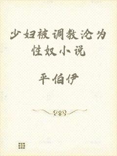 少妇被调教沦为性奴小说