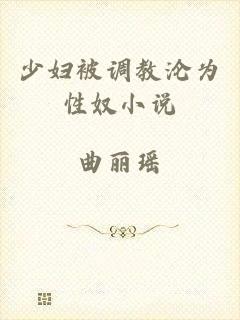 少妇被调教沦为性奴小说