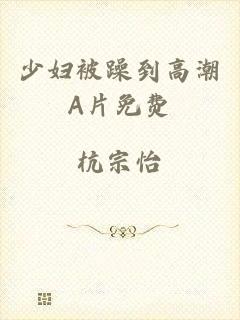 少妇被躁到高潮A片免费