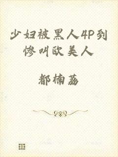 少妇被黑人4P到惨叫欧美人