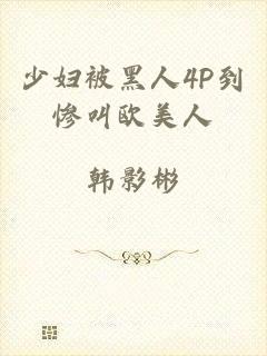 少妇被黑人4P到惨叫欧美人
