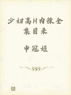 少妇高H肉辣全集目录