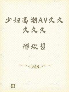 少妇高潮AV久久久久久
