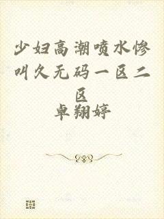 少妇高潮喷水惨叫久无码一区二区