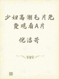 少妇高潮毛片免费观看A片